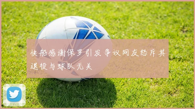 快船感谢保罗引发争议网友怒斥其退役与球队无关