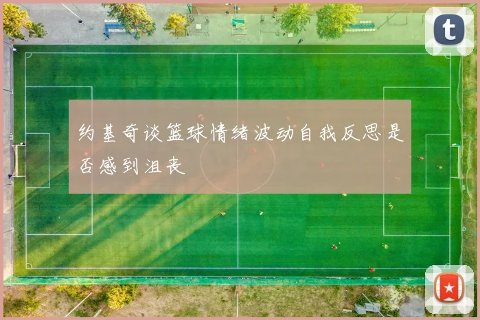 约基奇谈篮球情绪波动自我反思是否感到沮丧